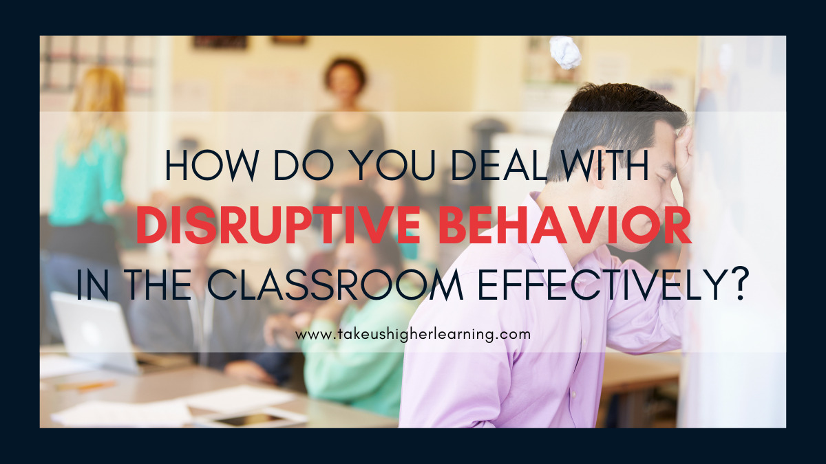 How Do You Deal With Disruptive Behavior in the Classroom Effectively?