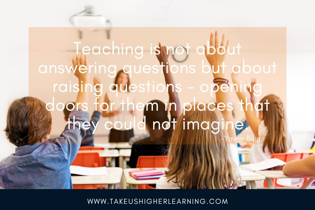 Teaching is not about answering questions but about raising questions- opening doors for them in places that they could not imagine. Quote by Yawar Baig